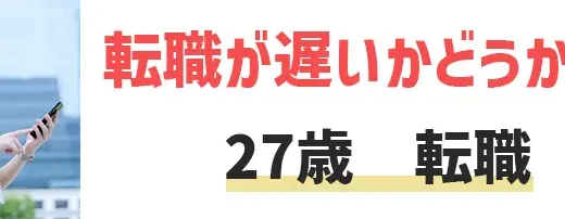 27歳で転職はもう遅い？未経験からの異業種への可能性は