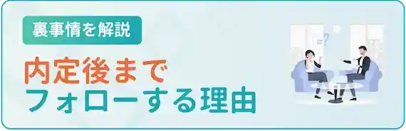 内定後の裏事情｜なぜ内定後のフォローまでしてくれるのか
