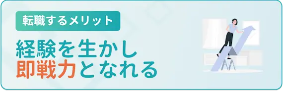 今までの経験やキャリアを生かして即戦力になれる