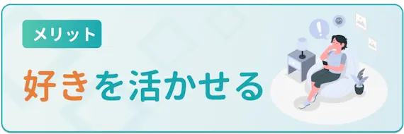 メリット＿好きを活かせる