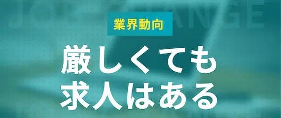 業界動向_厳しくても求人はある_h2